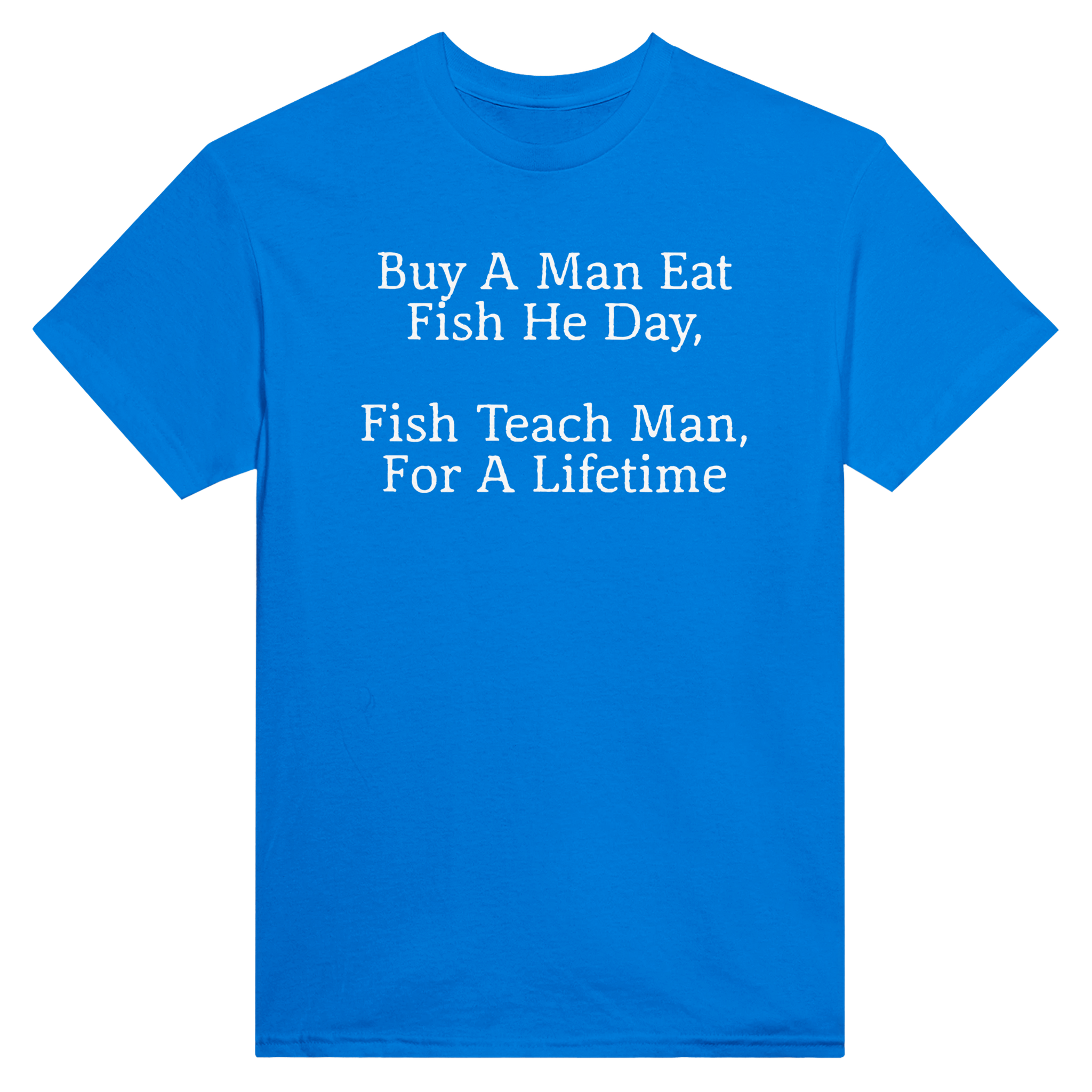 Buy a man eat fish he day, fish teach man, for a lifetime – morsom t-skjorte fra Køddeklær