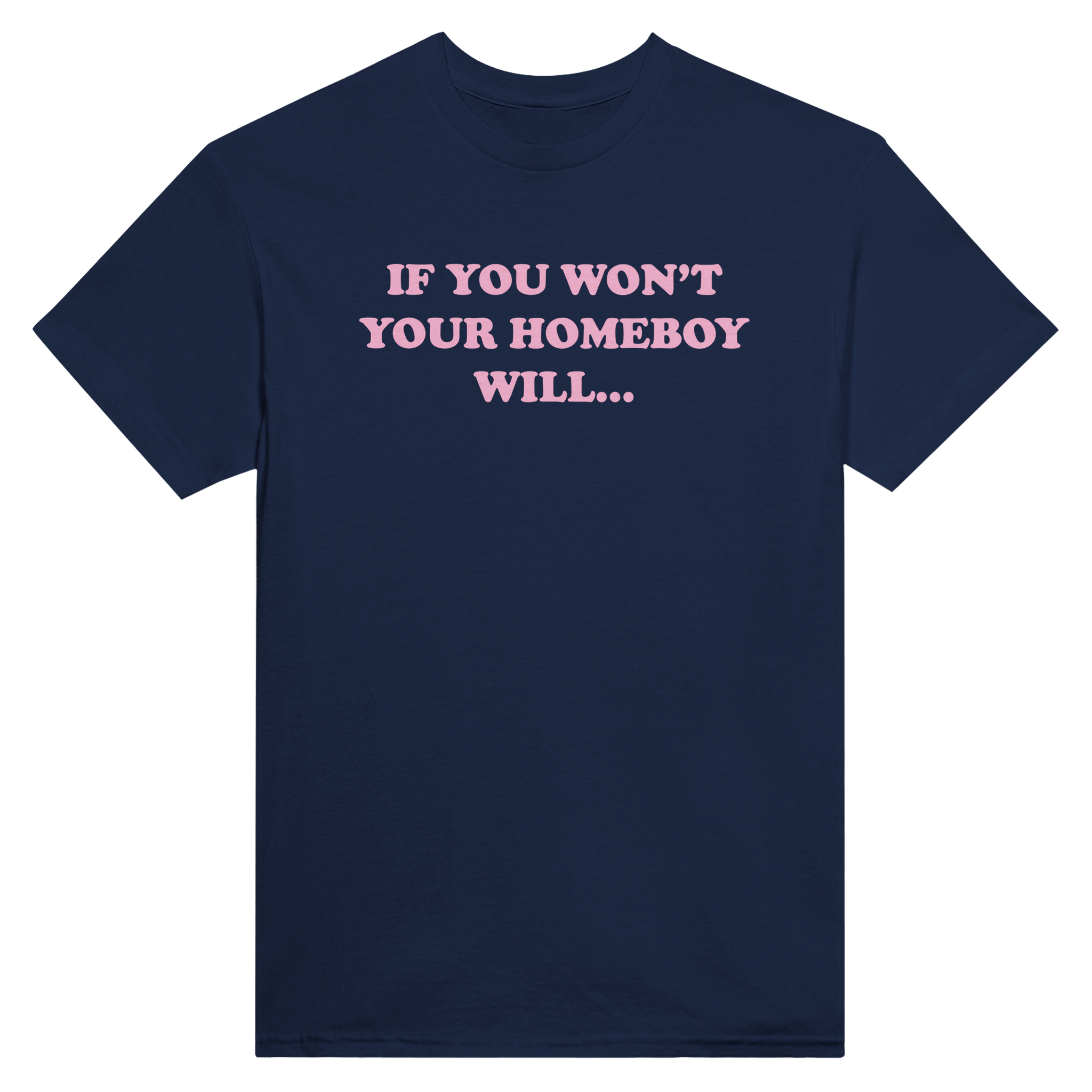 If you won't your homeboy will... – morsom t-skjorte fra Køddeklær