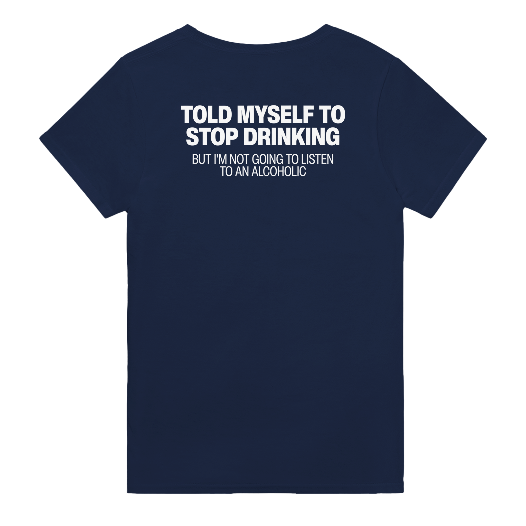 Told myself to stop drinking but i'm not going to listen to an alcoholic – morsom t-skjorte med backprint fra Køddeklær