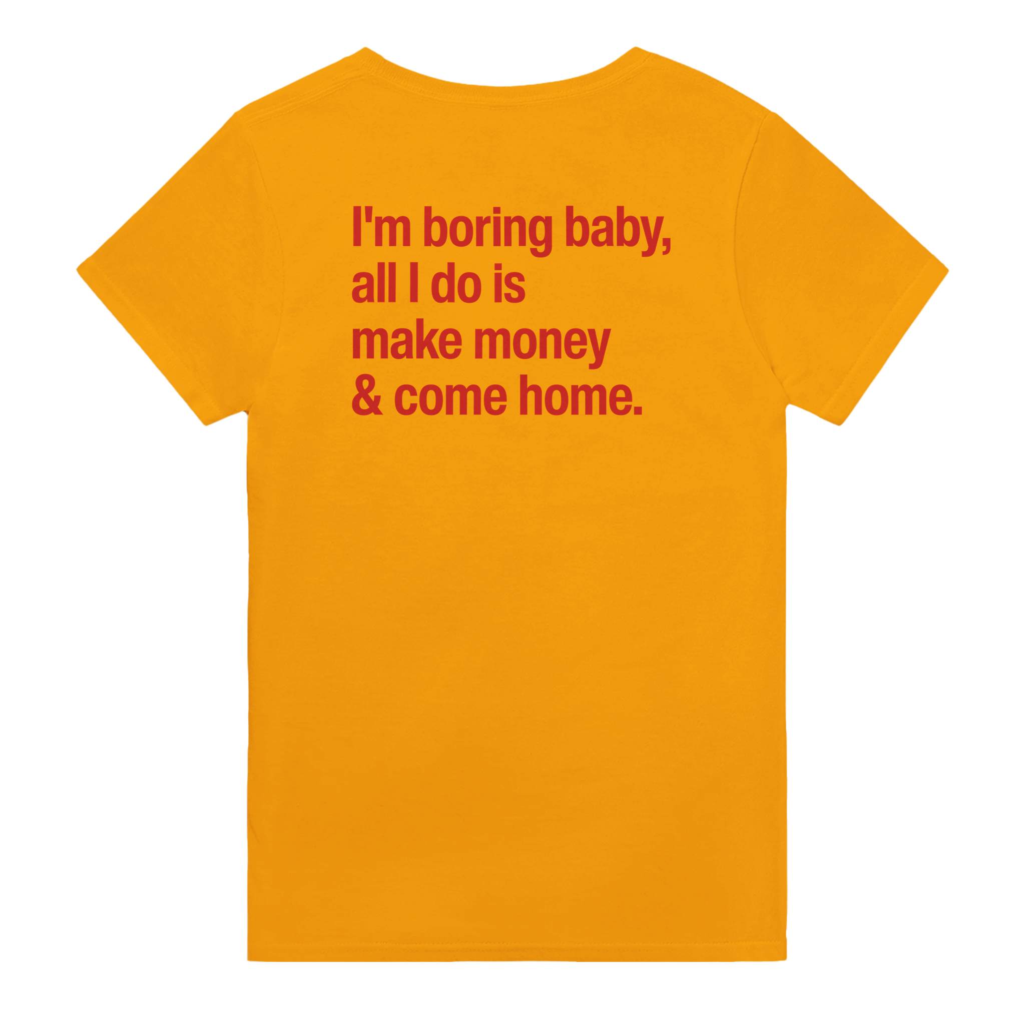 I'm boring baby, all i do is make money & come home – morsom t-skjorte med backprint fra Køddeklær