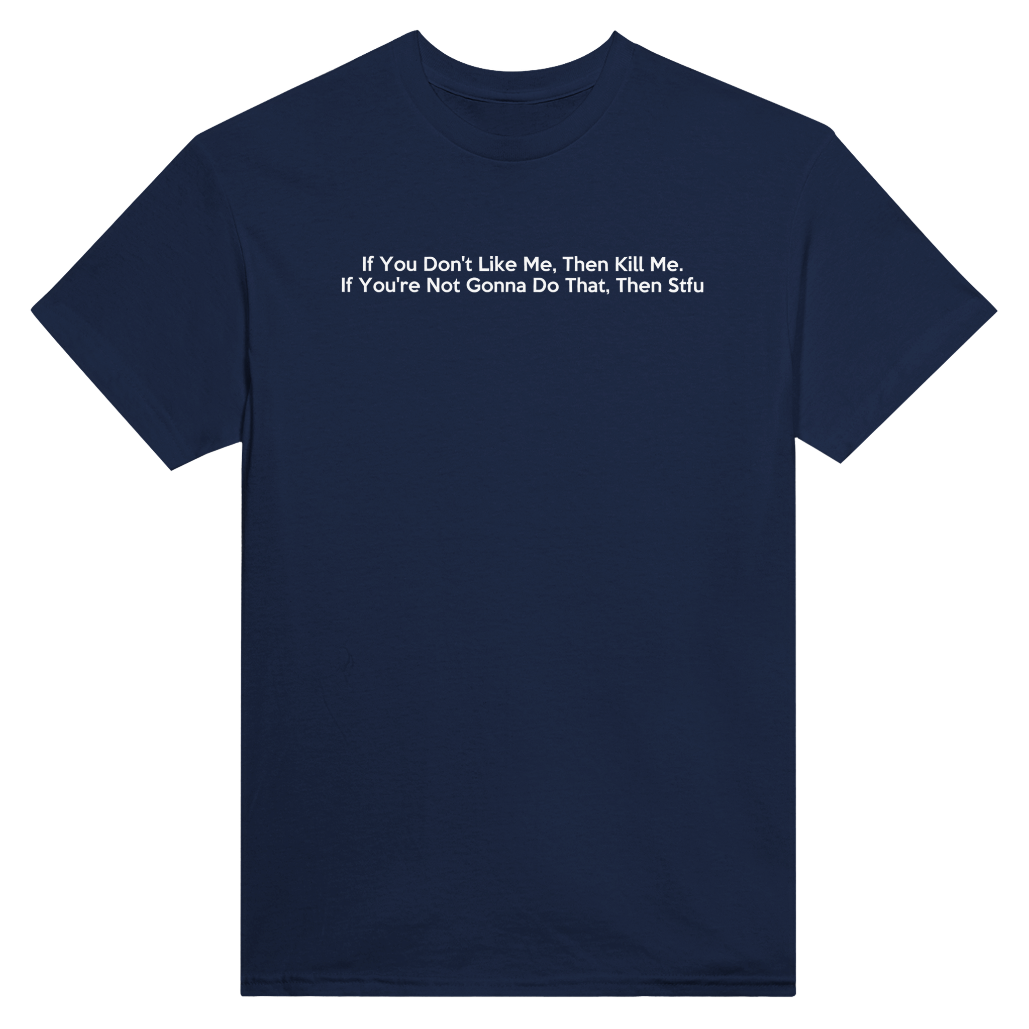 If you don't like me, then kill me. if you're not gonna do that, then stfu. – morsom t-skjorte fra Køddeklær