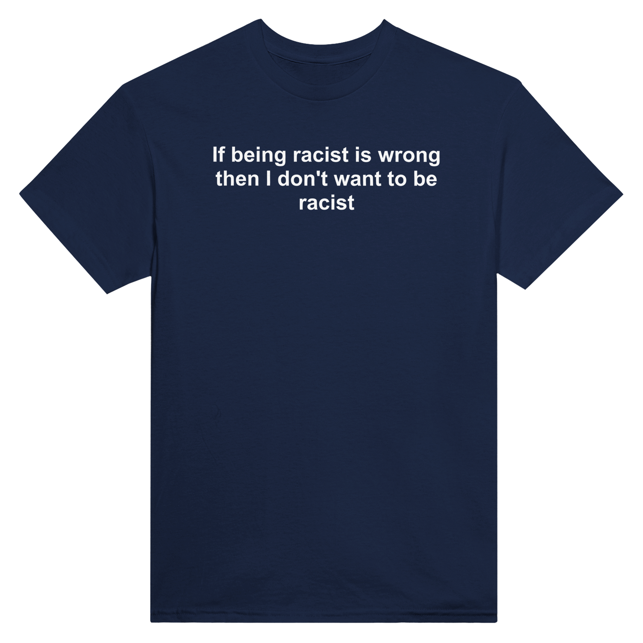 If being racist is wrong the i don't want to be racist – morsom t-skjorte fra Køddeklær