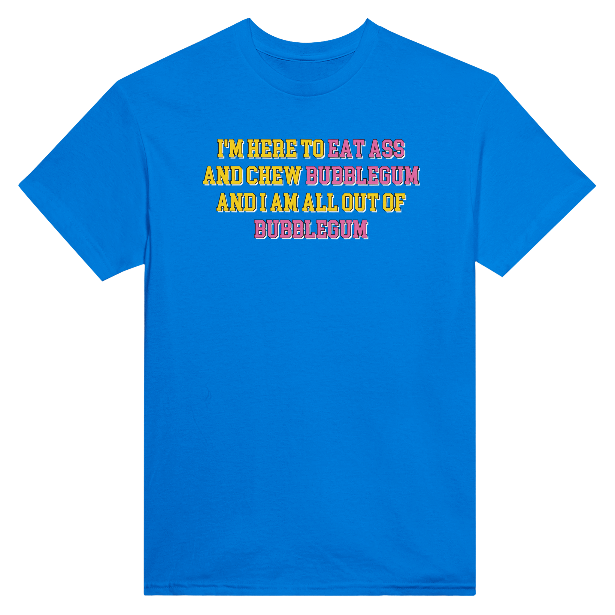 I'm here to eat ass and chew bubblegum and i am all out of bubblegum – morsom t-skjorte fra Køddeklær