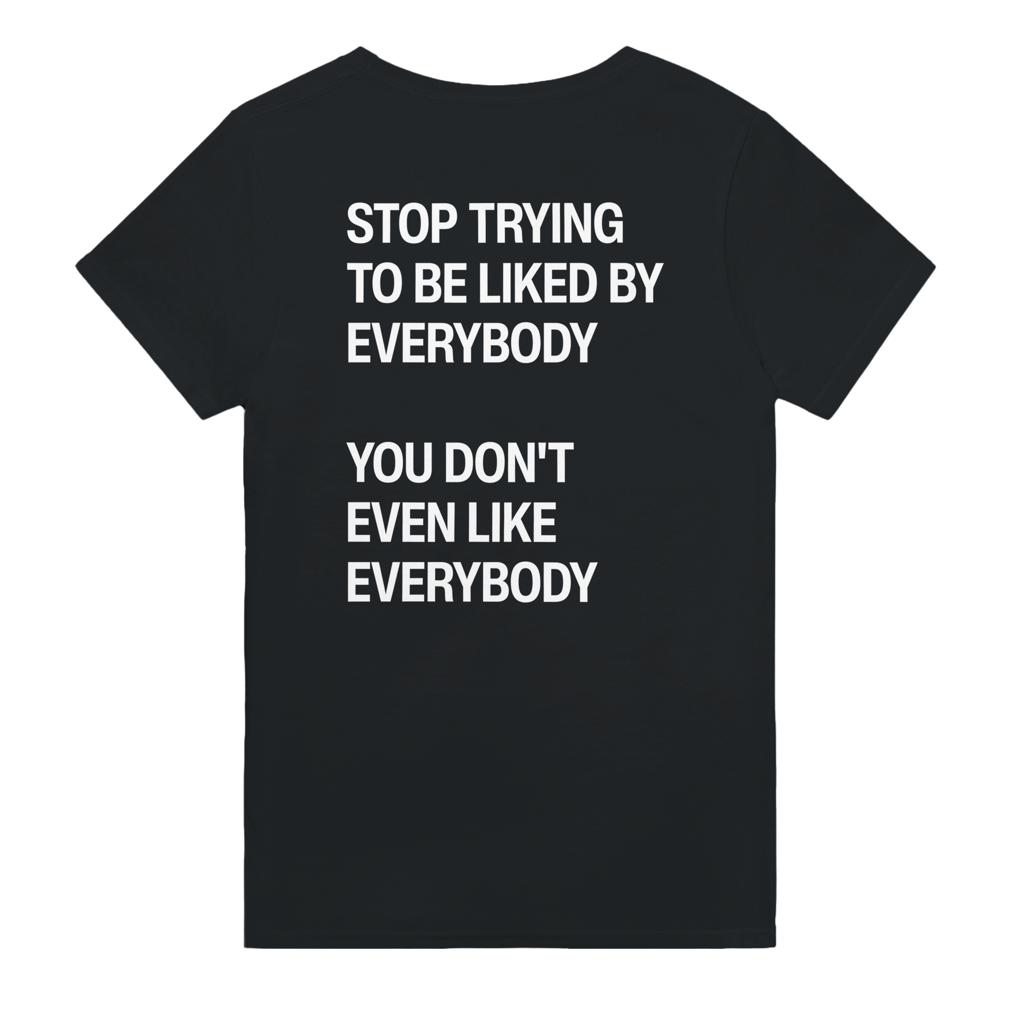 Stop trying to be liked by everybody you don't even like everybody – morsom t-skjorte med backprint fra Køddeklær
