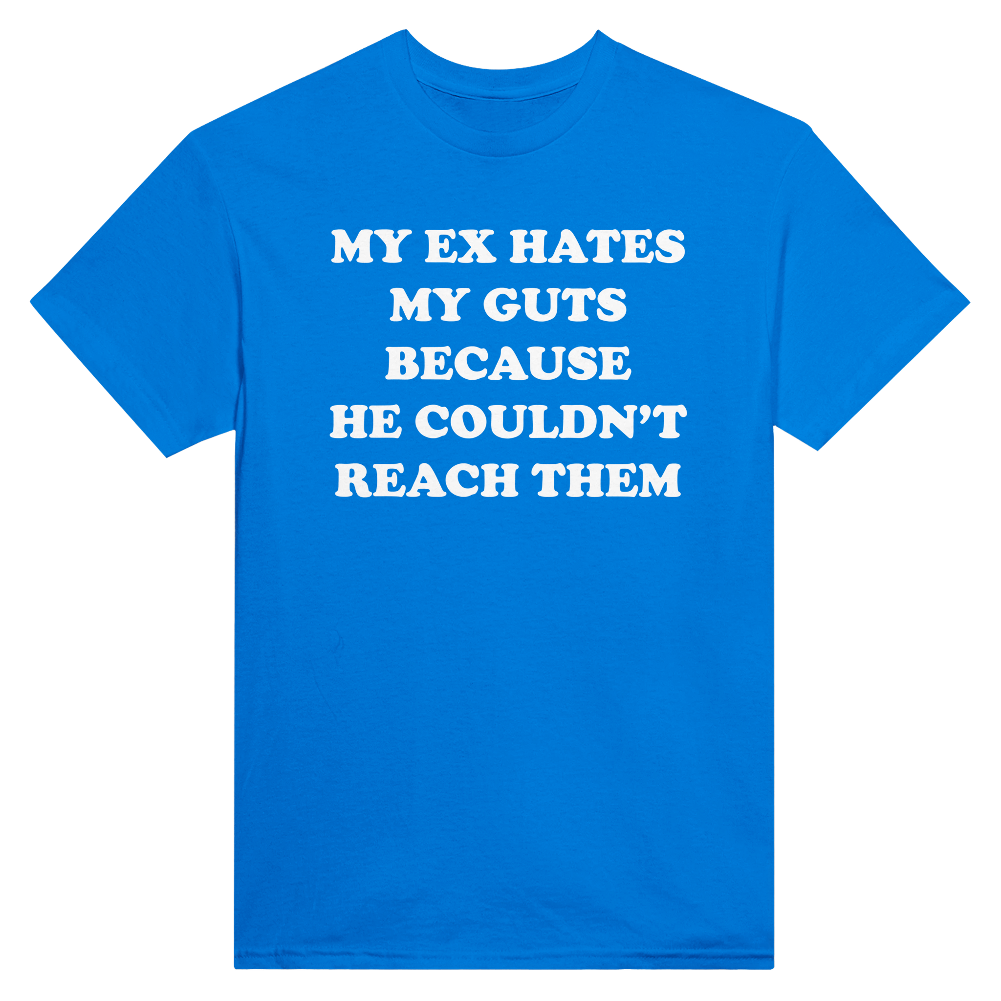 My ex hates my guts because he couldn't reach them – morsom t-skjorte fra Køddeklær