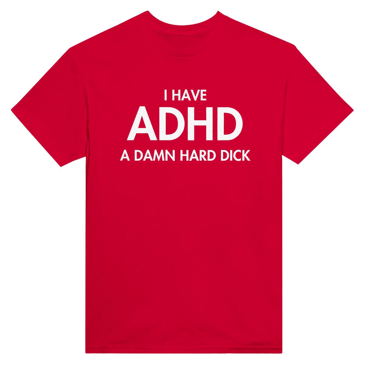 I have ADHD a damn hard dick – morsom t-skjorte fra Køddeklær