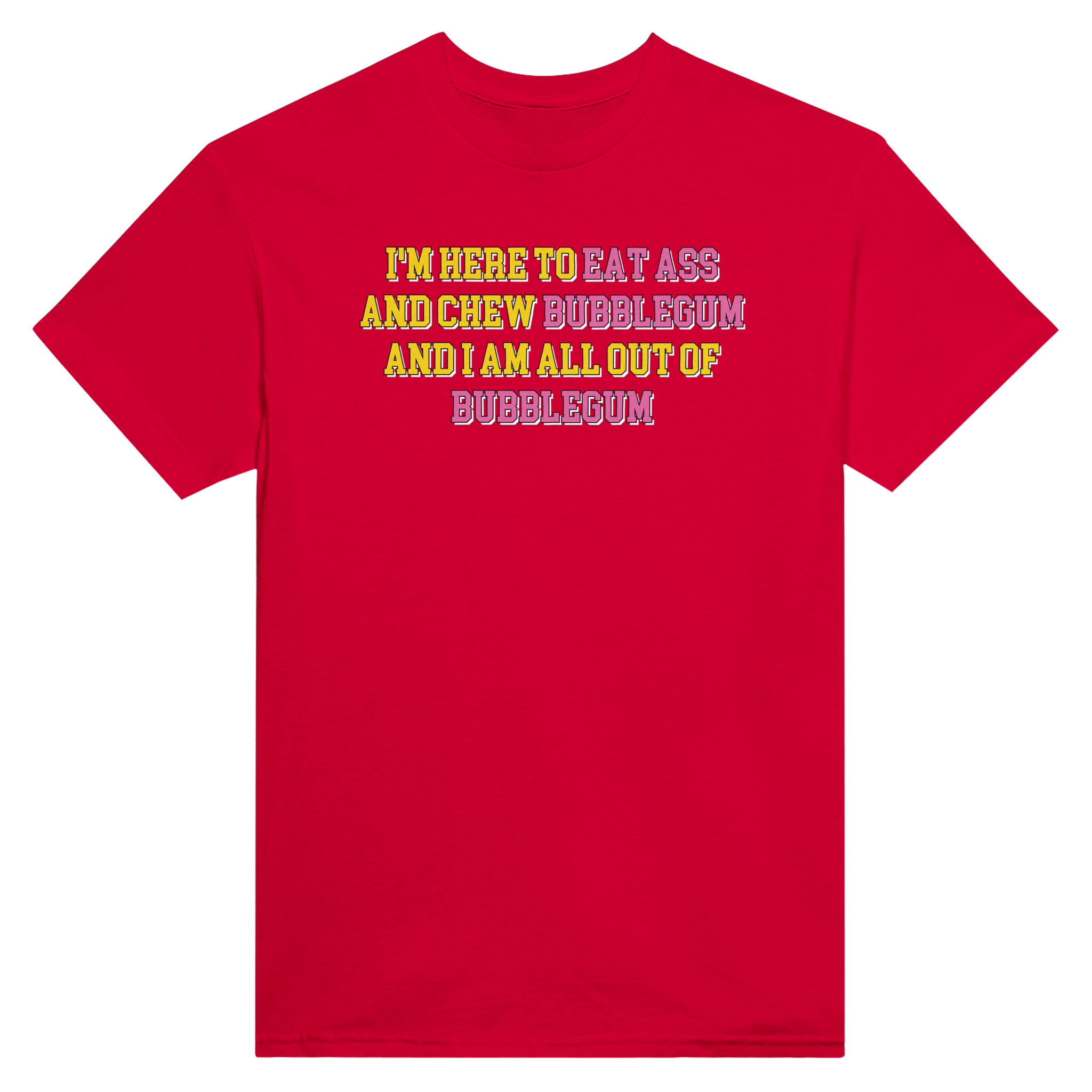 I'm here to eat ass and chew bubblegum and i am all out of bubblegum – morsom t-skjorte fra Køddeklær