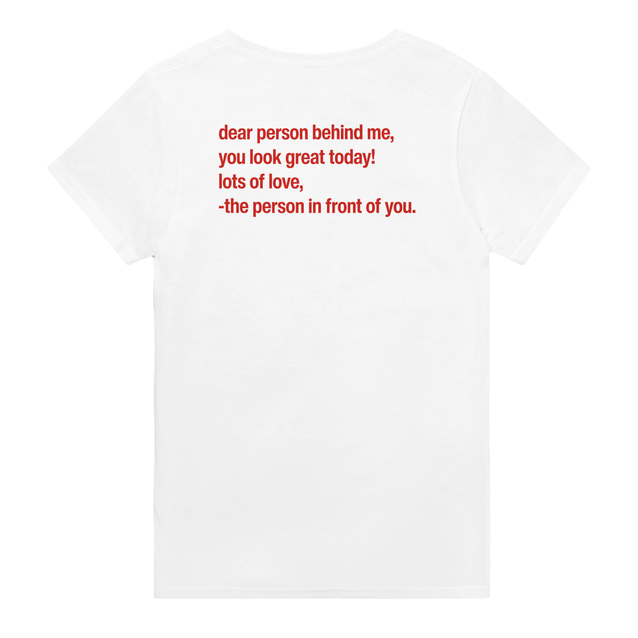 Dear person behind me, you look great today! lots of love, - the person in front of you. – morsom t-skjorte med backprint fra Køddeklær