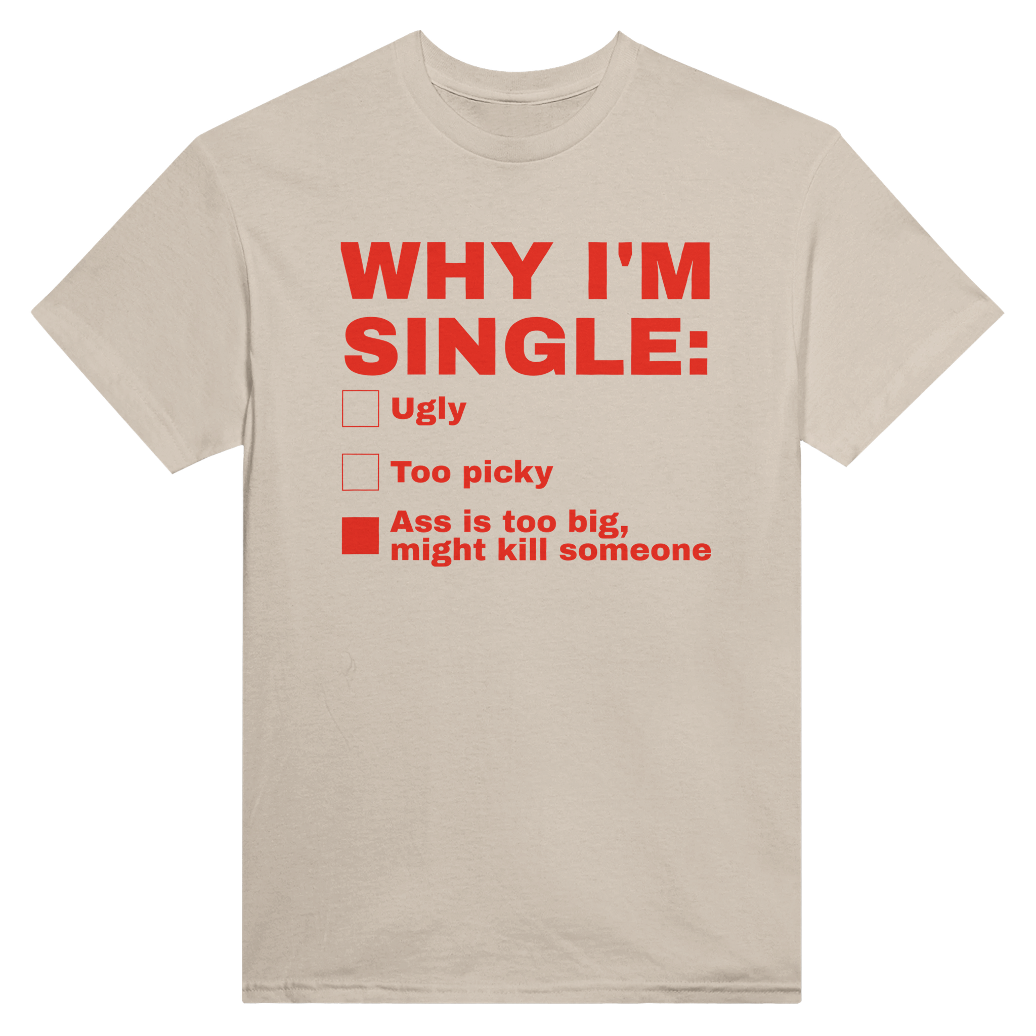Why I'm single: ass is too big, might kill someone – morsom t-skjorte fra Køddeklær