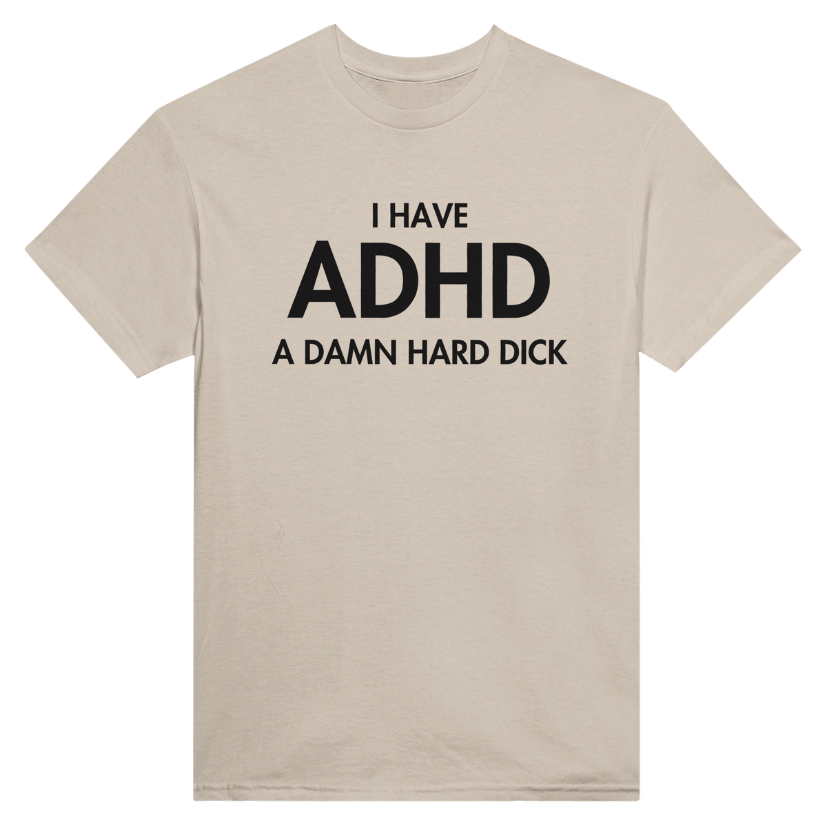 I have ADHD a damn hard dick – morsom t-skjorte fra Køddeklær