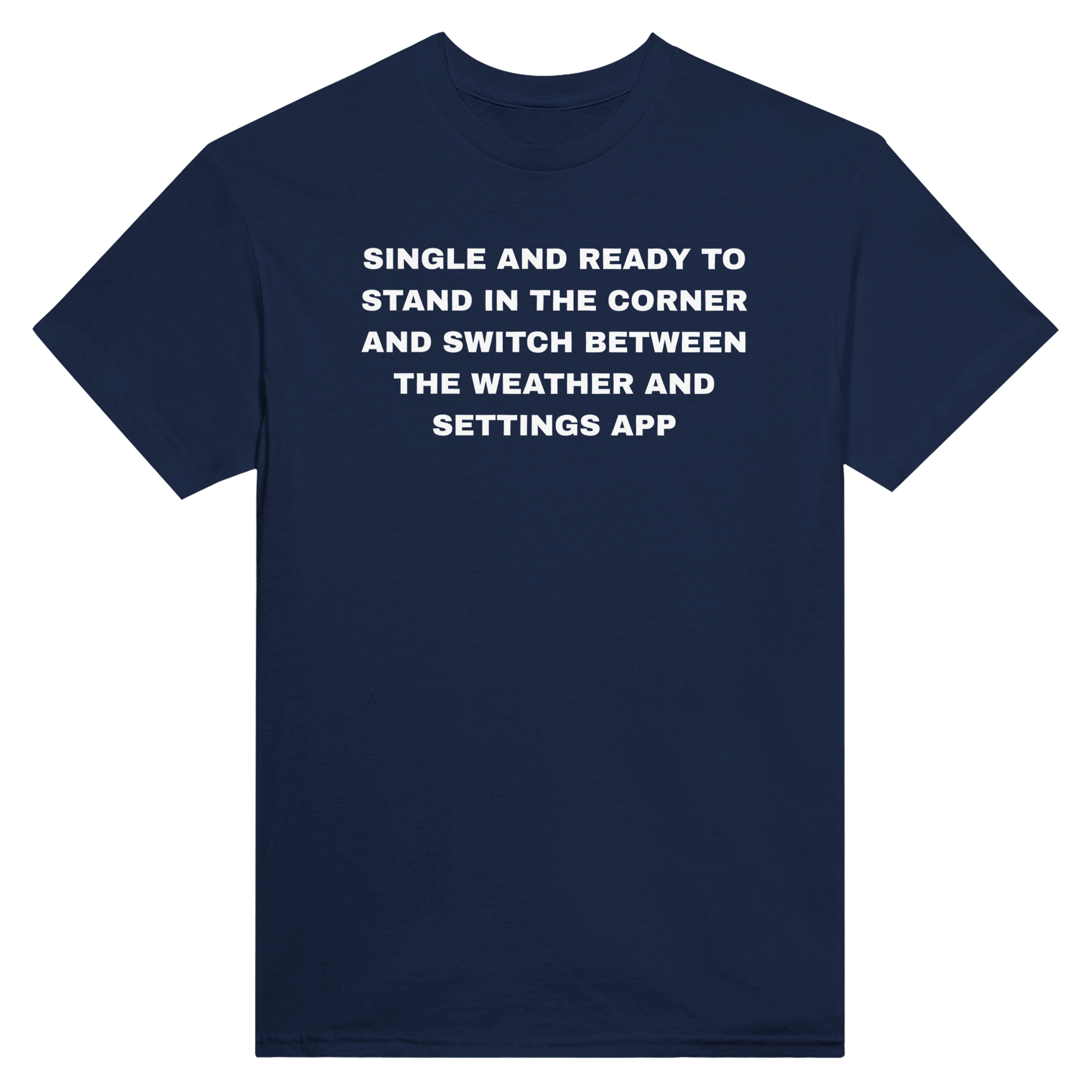 Single and ready to stand in the corner and switch between the weather and settings app – morsom t-skjorte fra Køddeklær