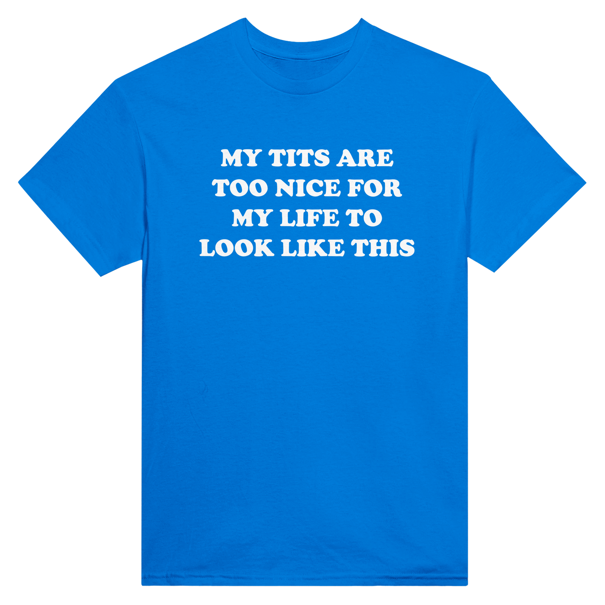 My tits are too nice for my life to look like this – morsom t-skjorte fra Køddeklær