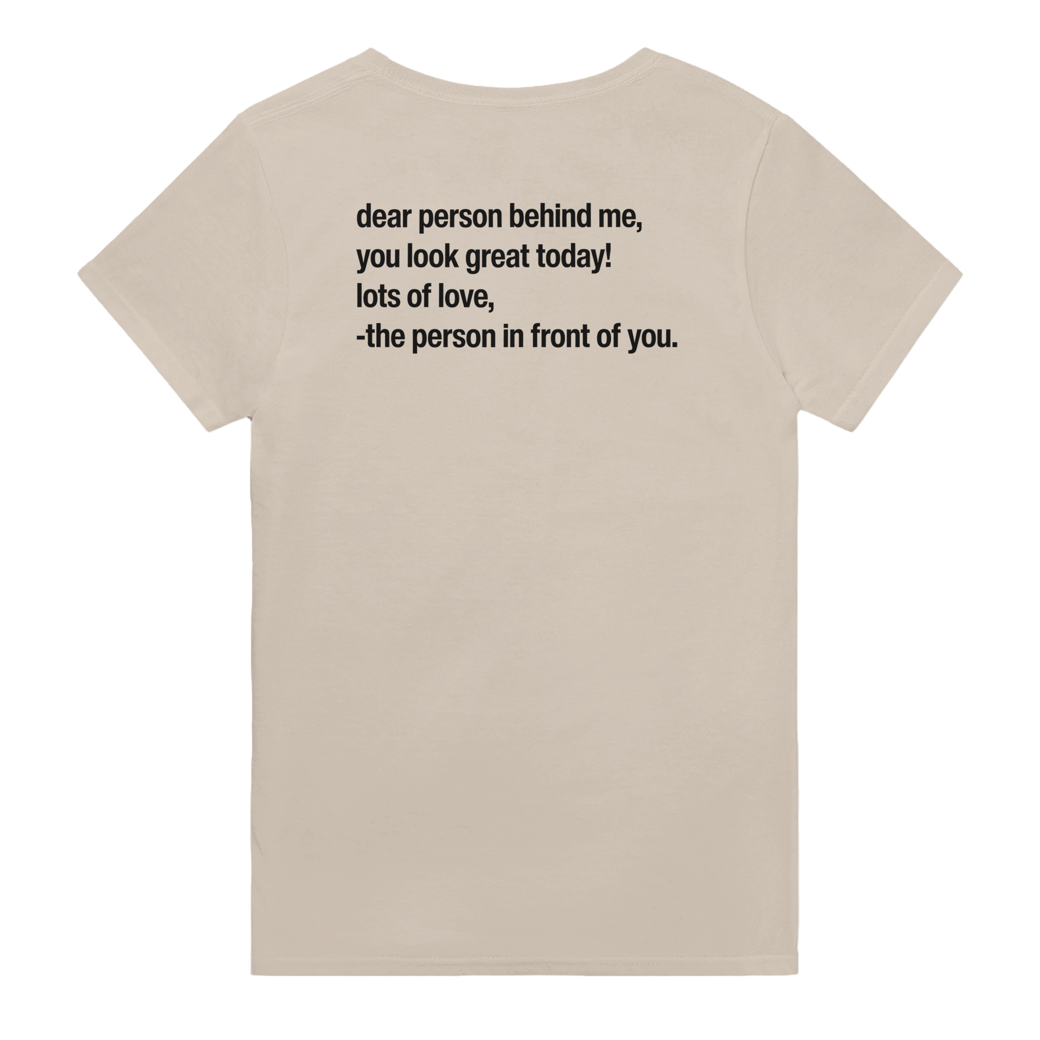 Dear person behind me, you look great today! lots of love, - the person in front of you. – morsom t-skjorte med backprint fra Køddeklær