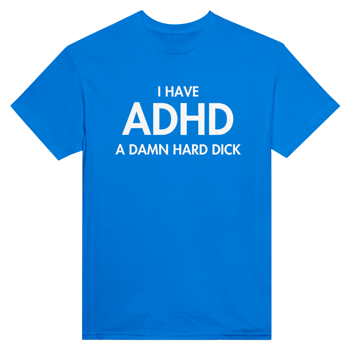 I have ADHD a damn hard dick – morsom t-skjorte fra Køddeklær