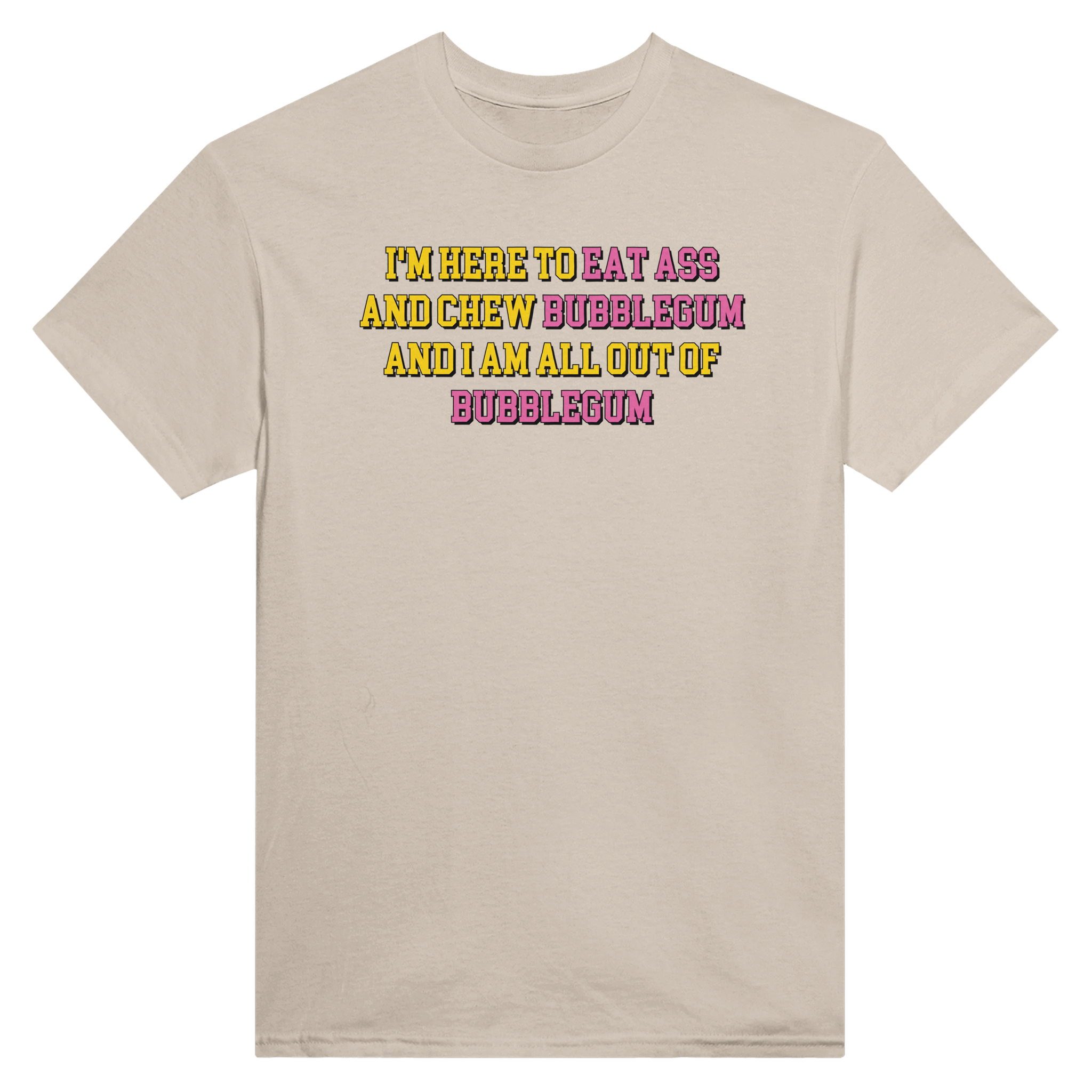 I'm here to eat ass and chew bubblegum and i am all out of bubblegum – morsom t-skjorte fra Køddeklær