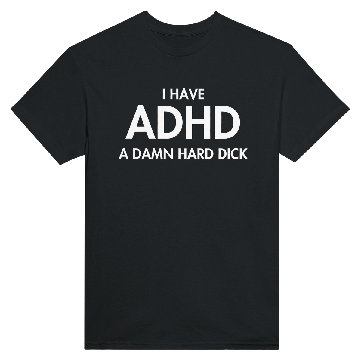 I have ADHD a damn hard dick – morsom t-skjorte fra Køddeklær