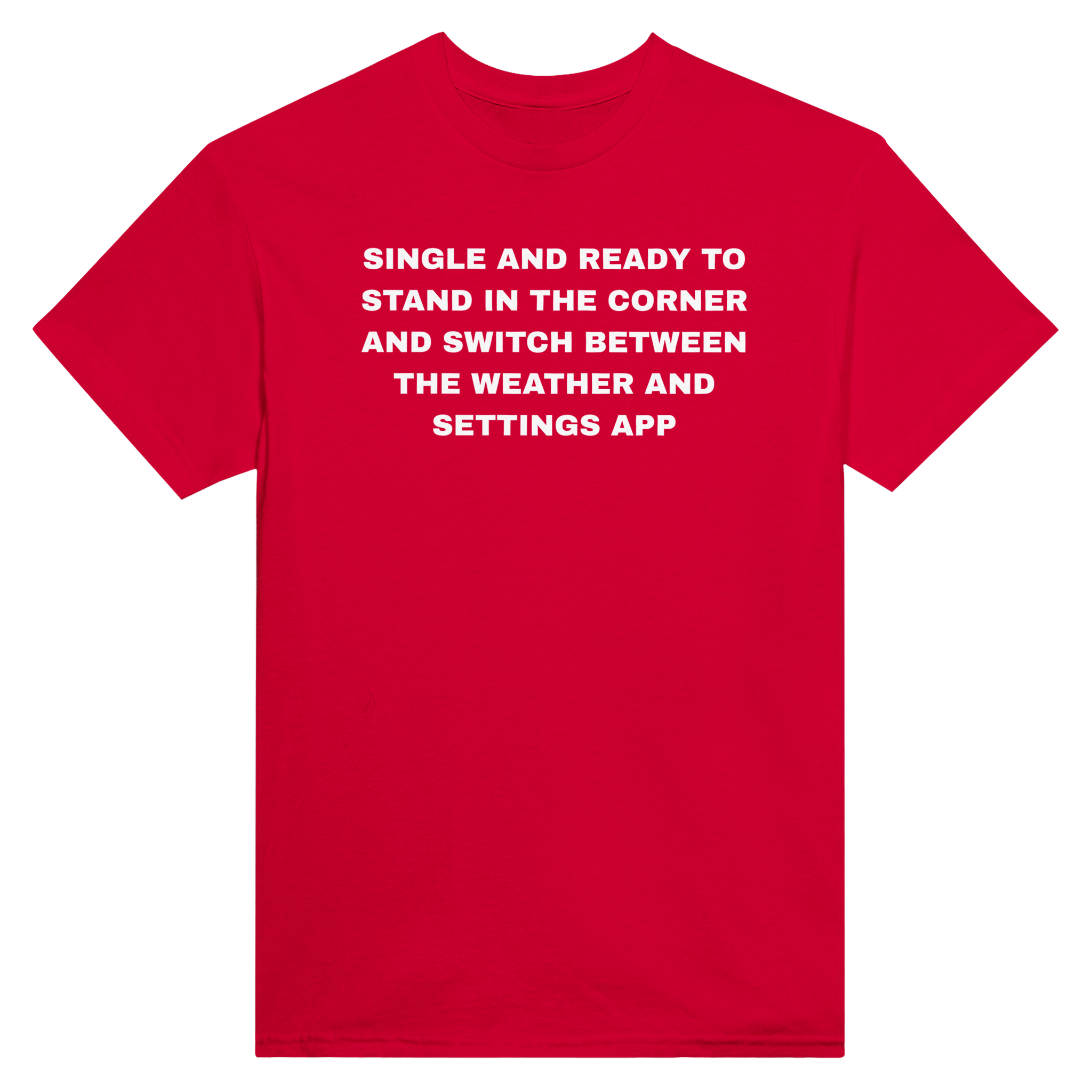 Single and ready to stand in the corner and switch between the weather and settings app – morsom t-skjorte fra Køddeklær