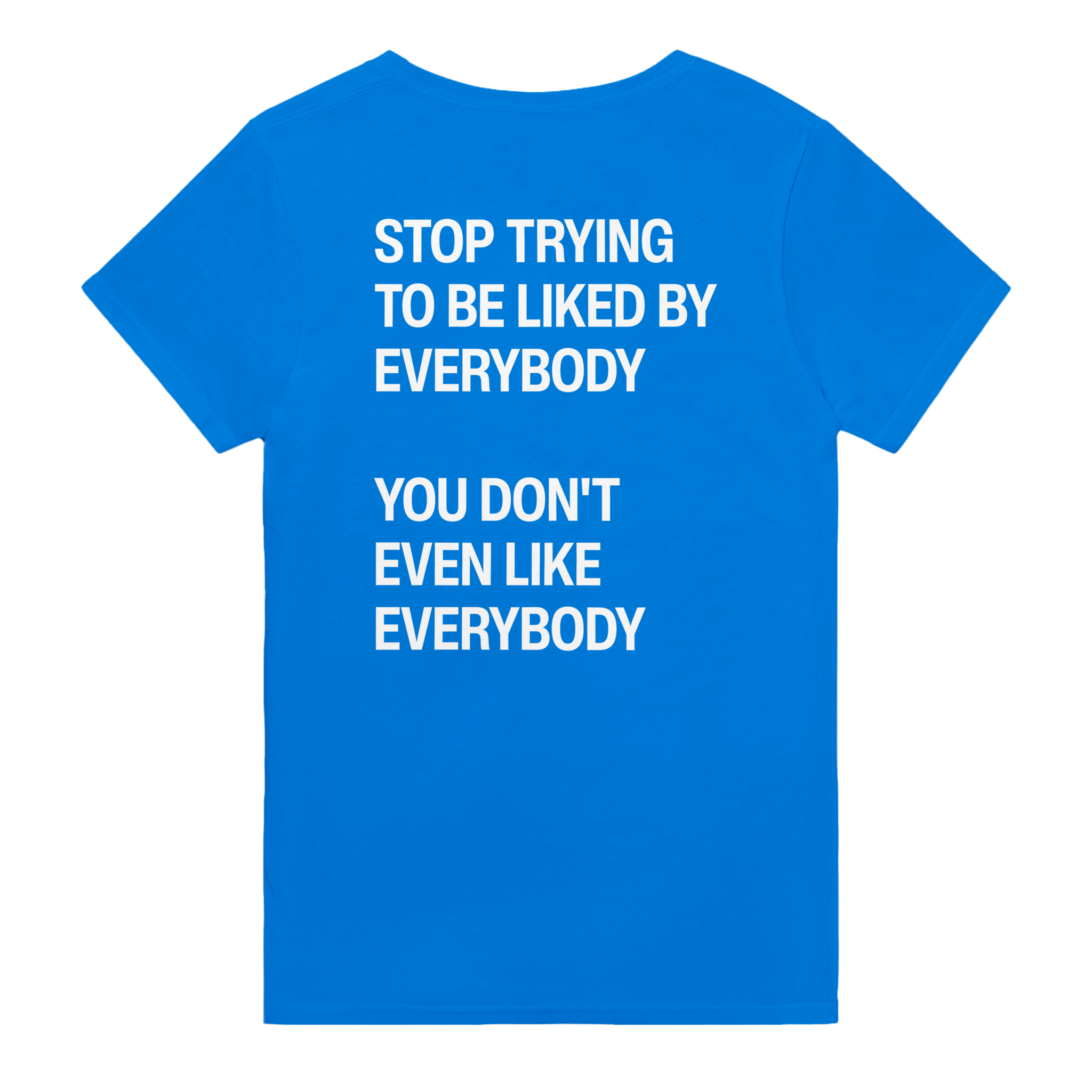 Stop trying to be liked by everybody you don't even like everybody – morsom t-skjorte med backprint fra Køddeklær