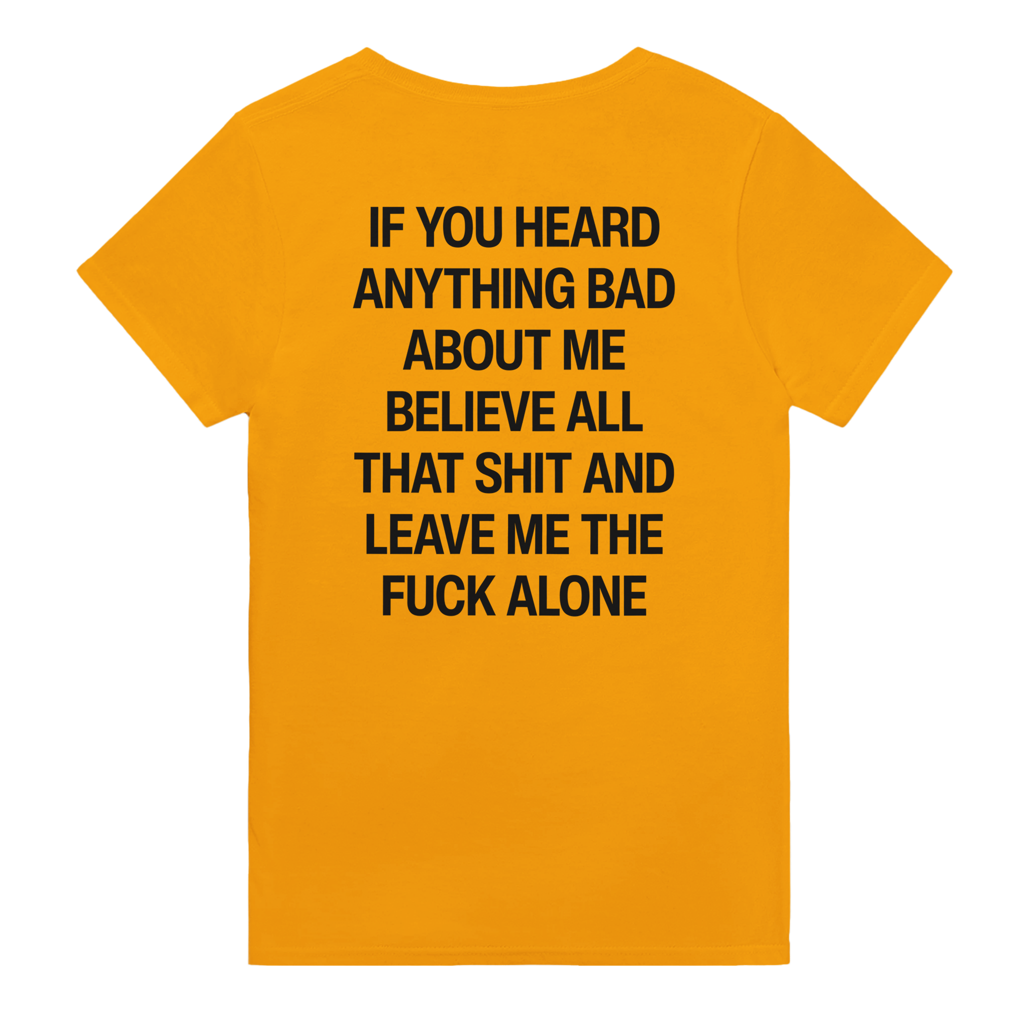 If you heard anything bad about me believe all that shit and leave me the fuck alone – morsom t-skjorte med backprint fra Køddeklær