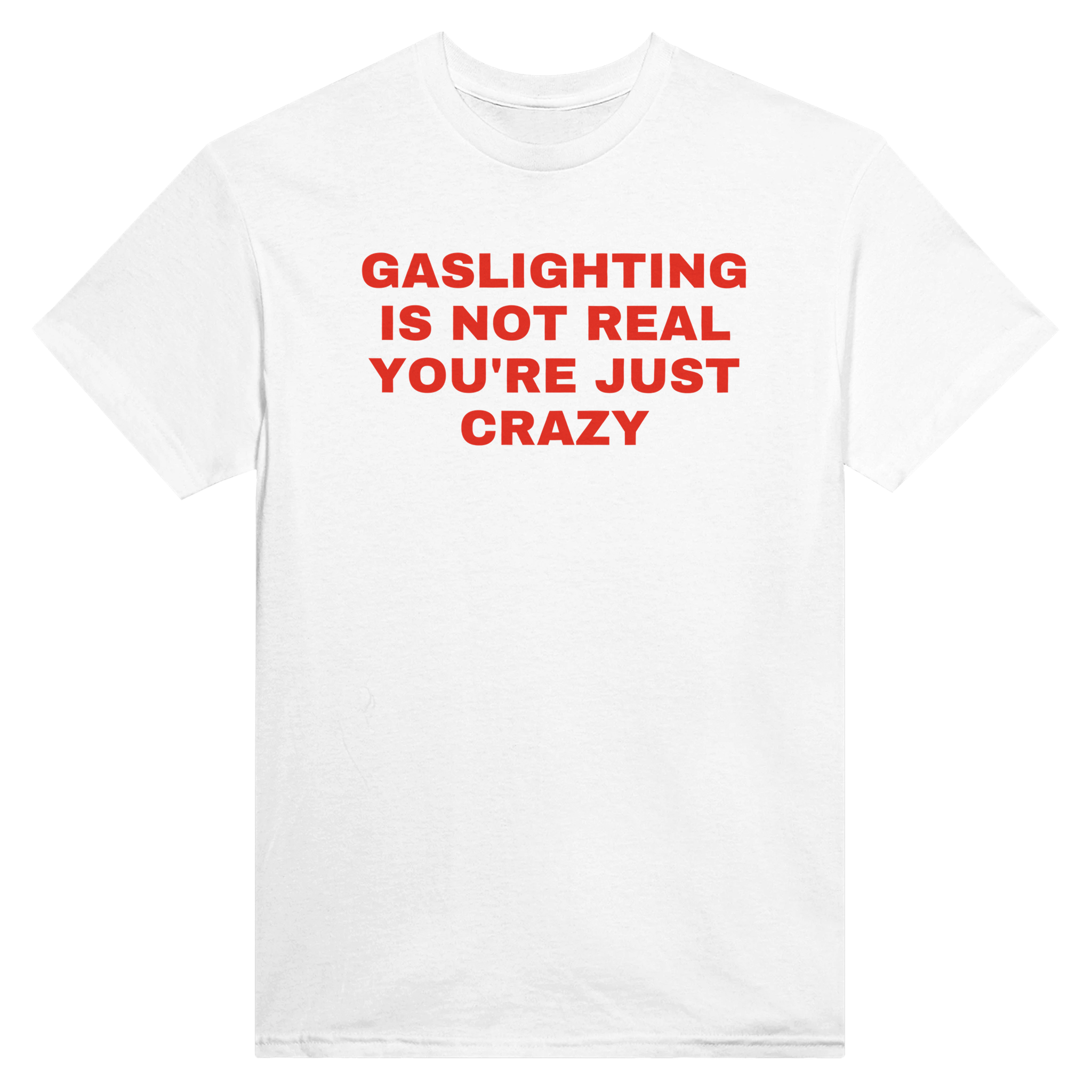Gaslighting is not real you're just crazy – morsom t-skjorte fra Køddeklær