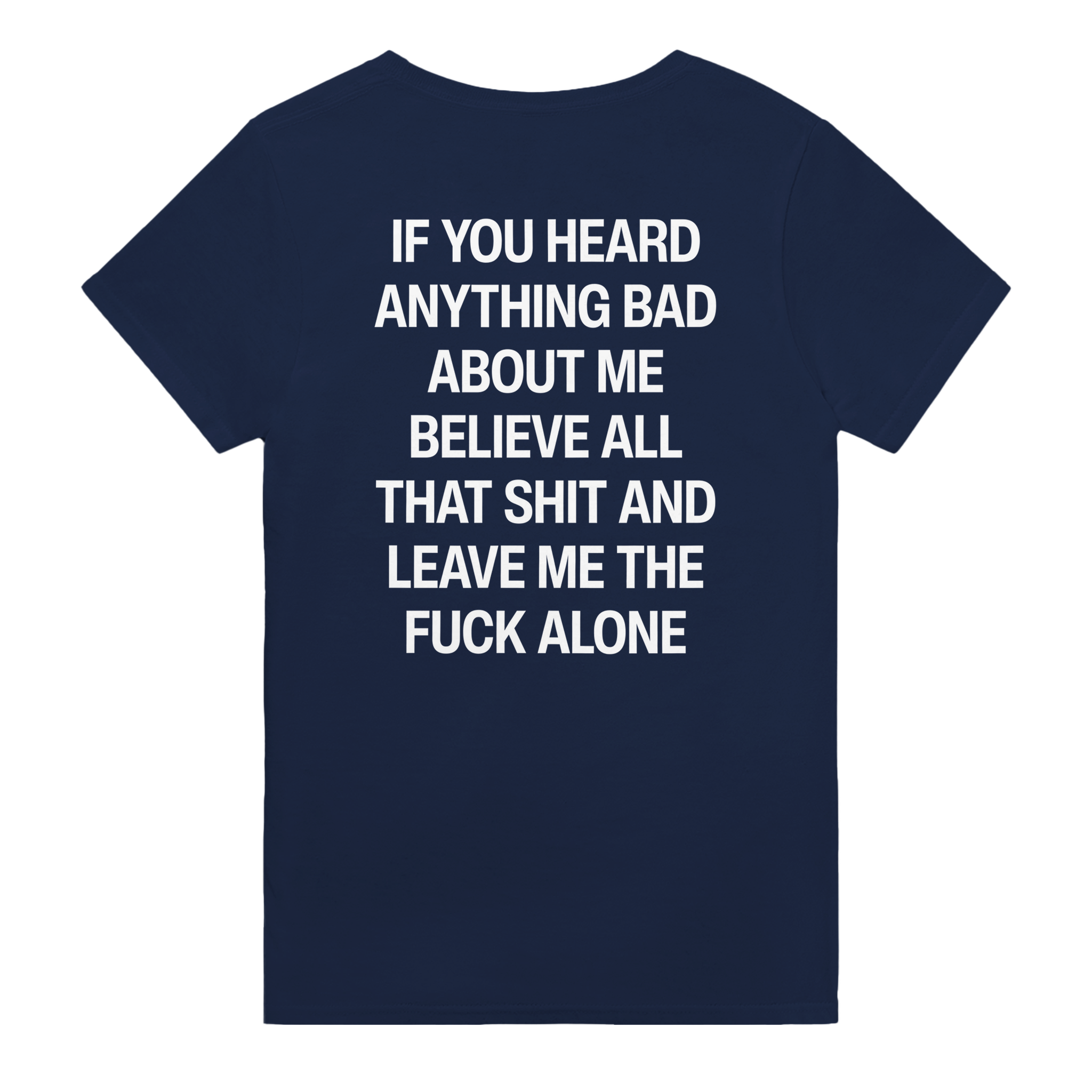 If you heard anything bad about me believe all that shit and leave me the fuck alone – morsom t-skjorte med backprint fra Køddeklær