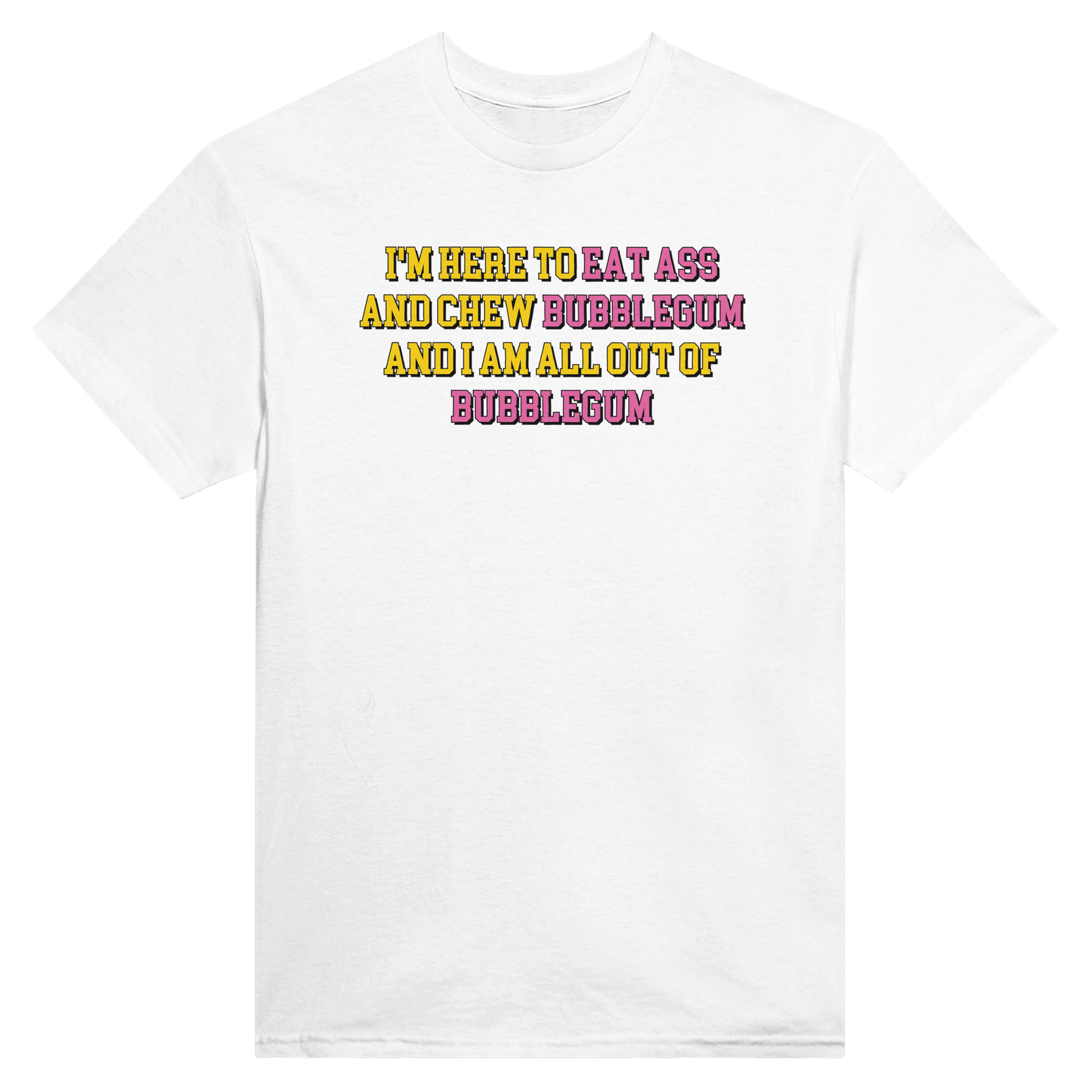 I'm here to eat ass and chew bubblegum and i am all out of bubblegum – morsom t-skjorte fra Køddeklær