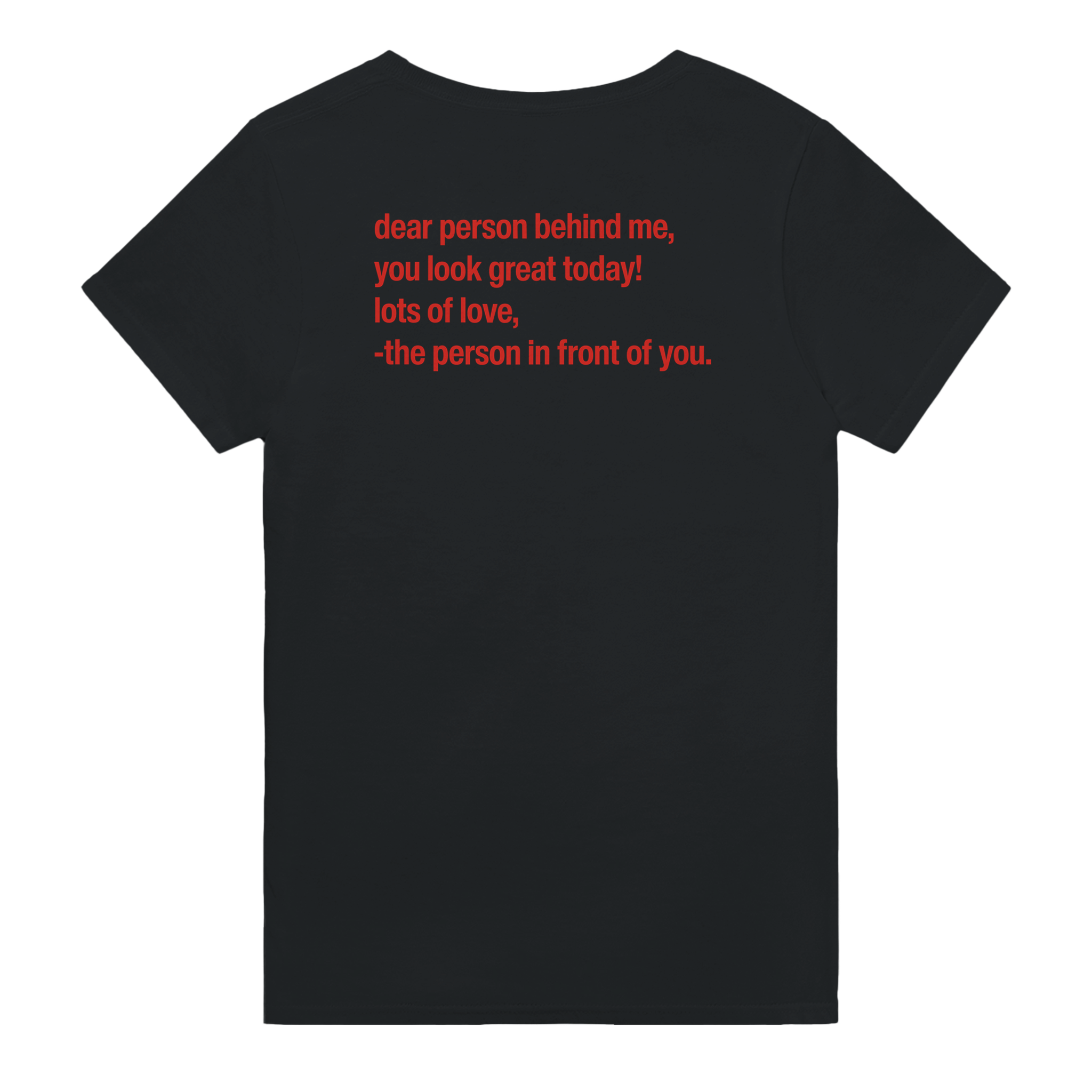 Dear person behind me, you look great today! lots of love, - the person in front of you. – morsom t-skjorte med backprint fra Køddeklær