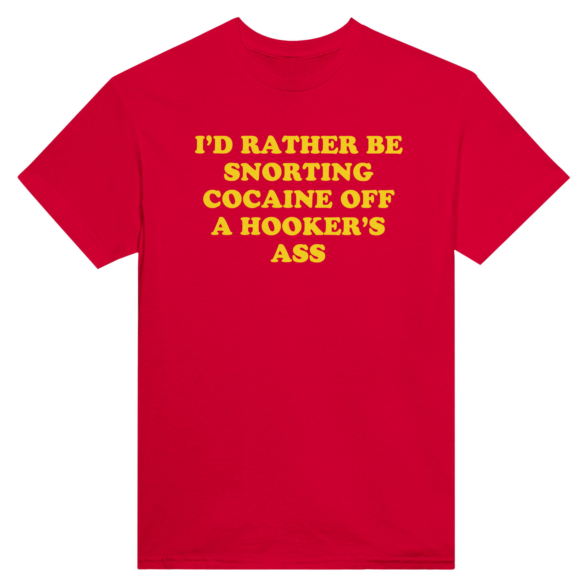 I'd rather be snorting cocaine off a hooker's ass – morsom t-skjorte fra Køddeklær