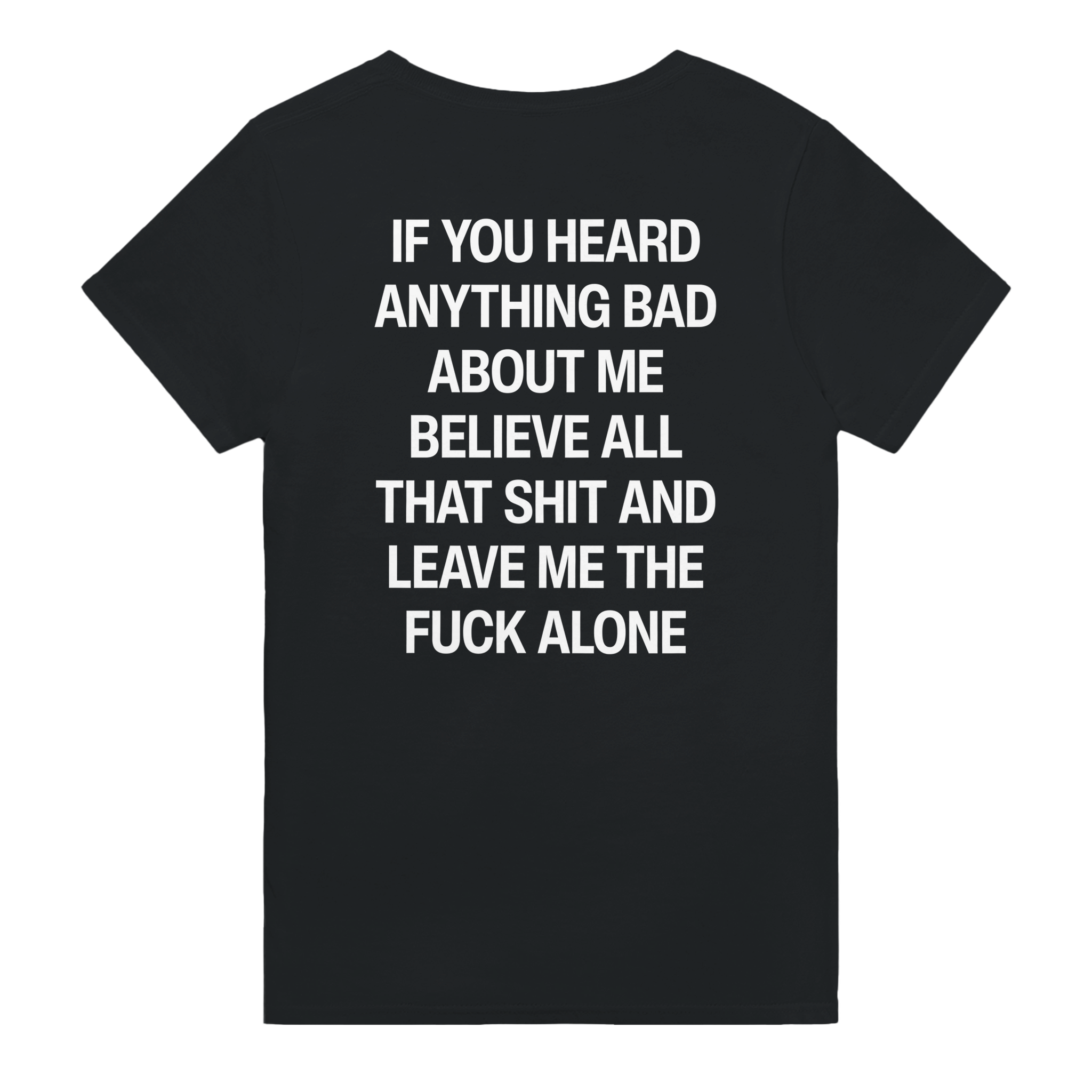 If you heard anything bad about me believe all that shit and leave me the fuck alone – morsom t-skjorte med backprint fra Køddeklær