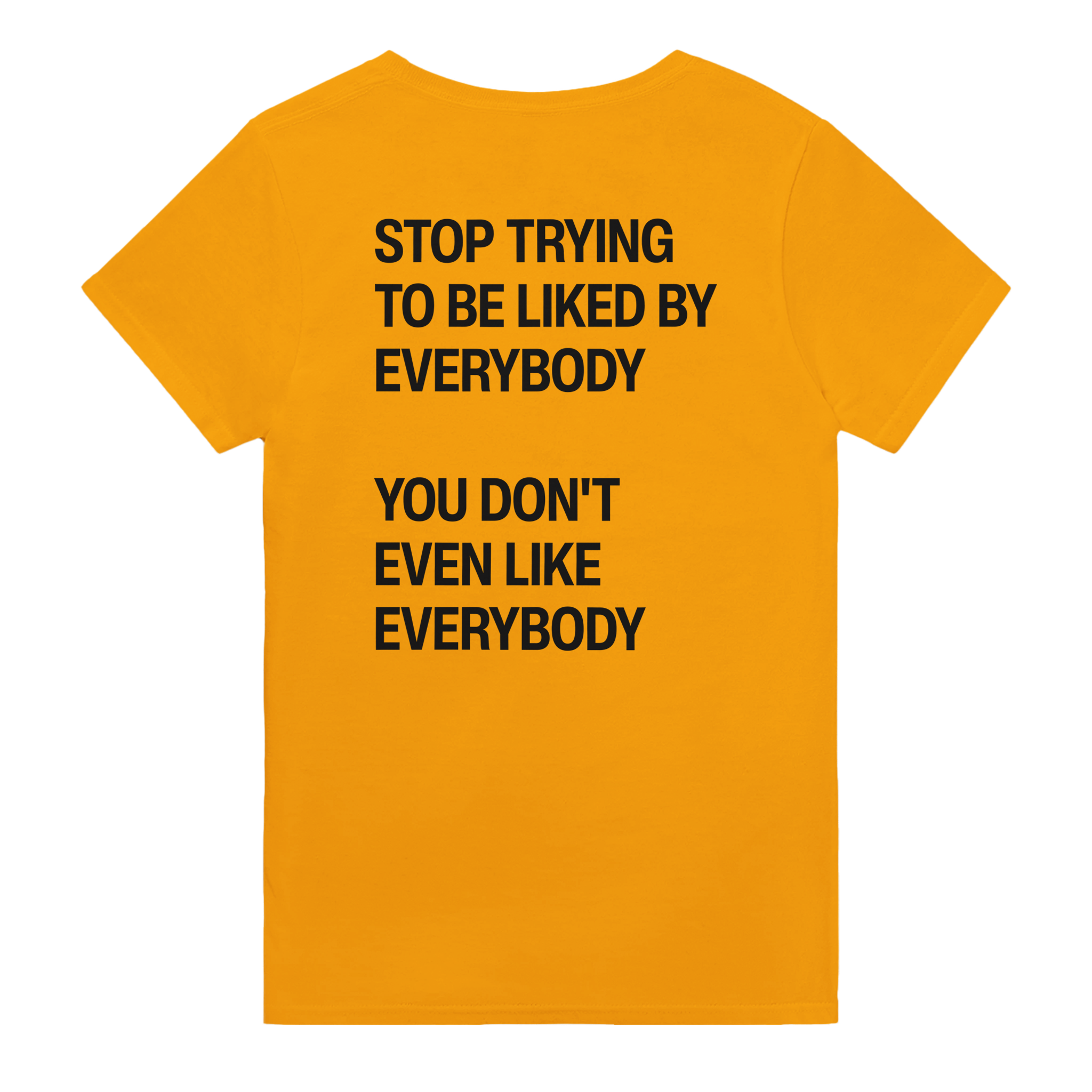 Stop trying to be liked by everybody you don't even like everybody – morsom t-skjorte med backprint fra Køddeklær