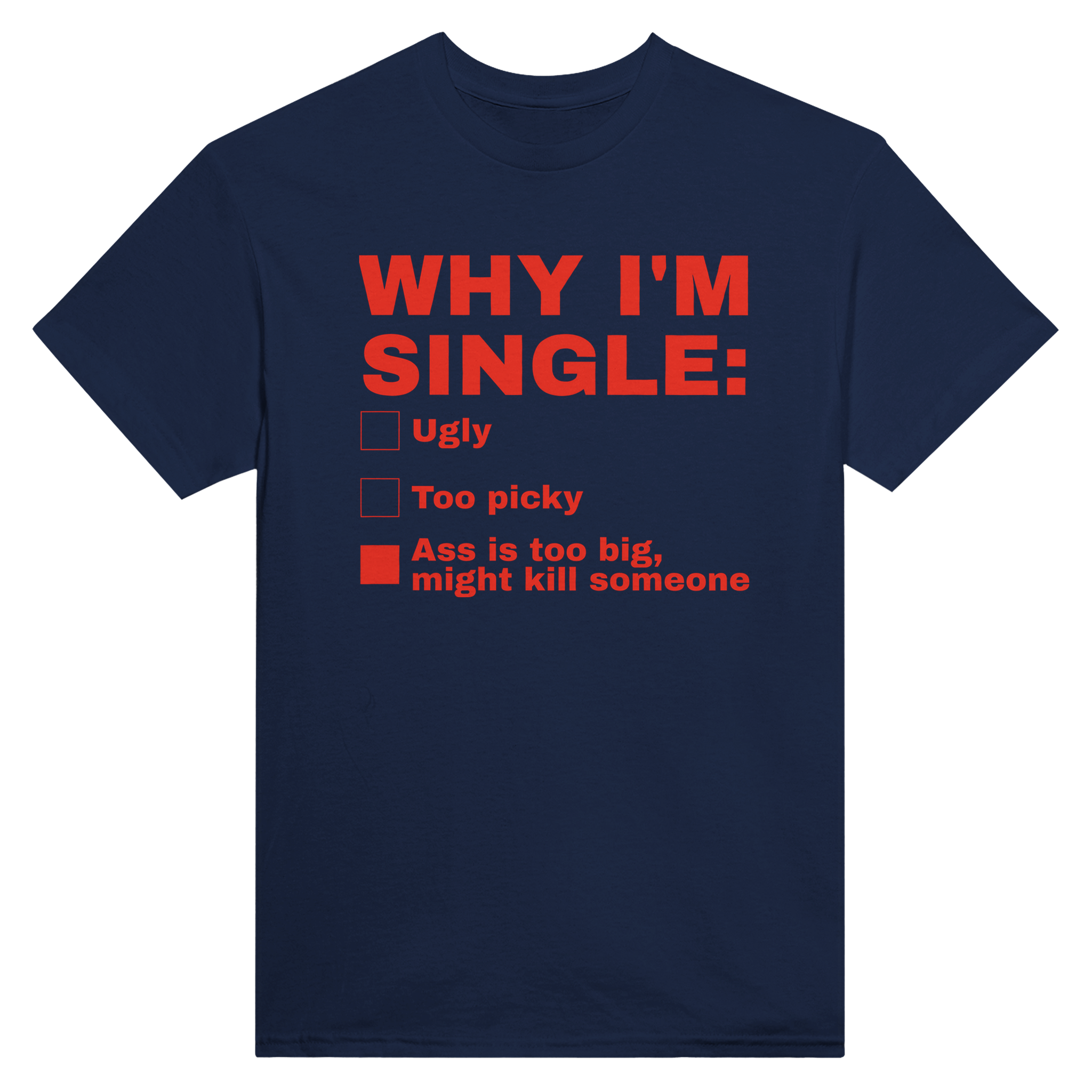 Why I'm single: ass is too big, might kill someone – morsom t-skjorte fra Køddeklær