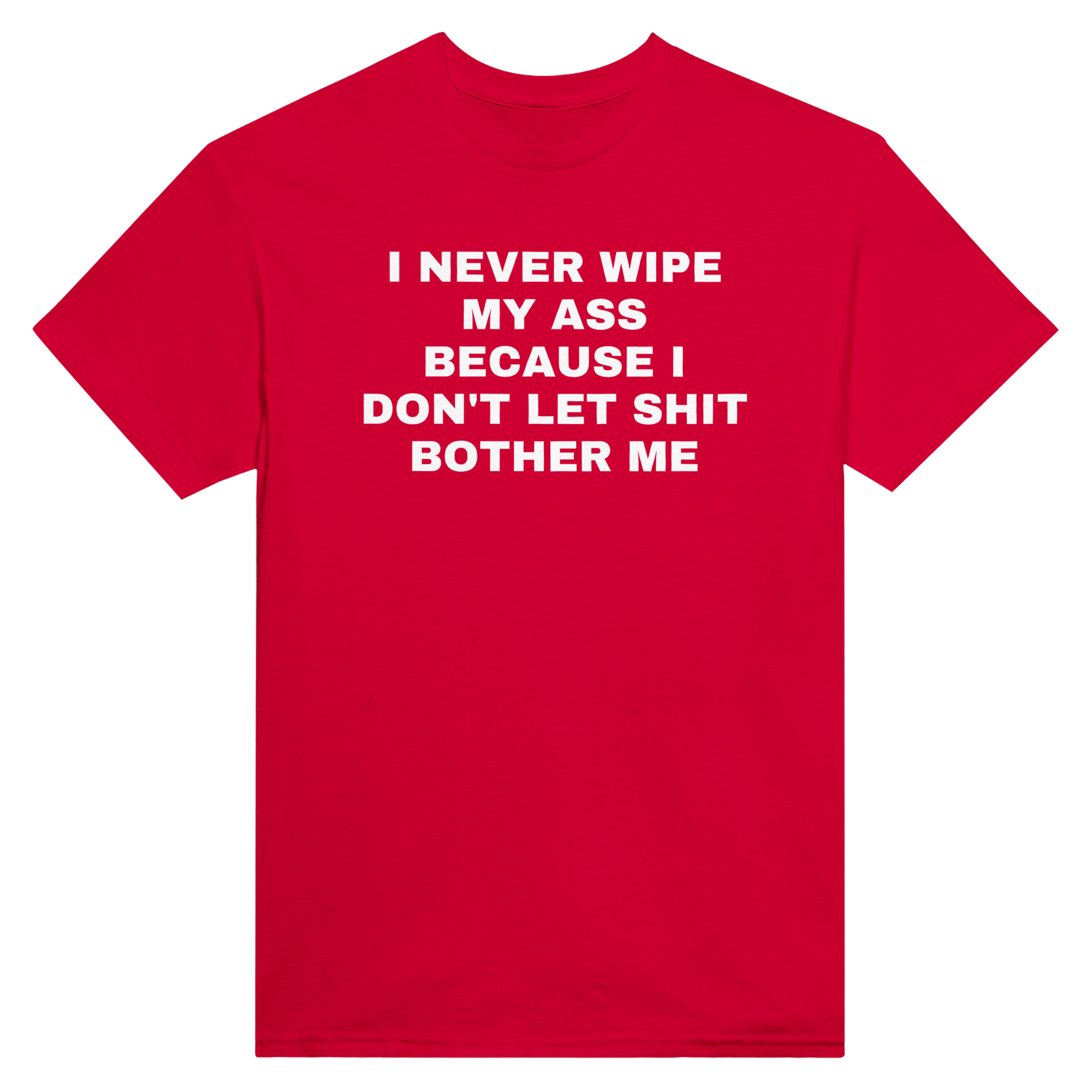 I never wipe my ass because i don't let shit bother me – morsom t-skjorte fra Køddeklær
