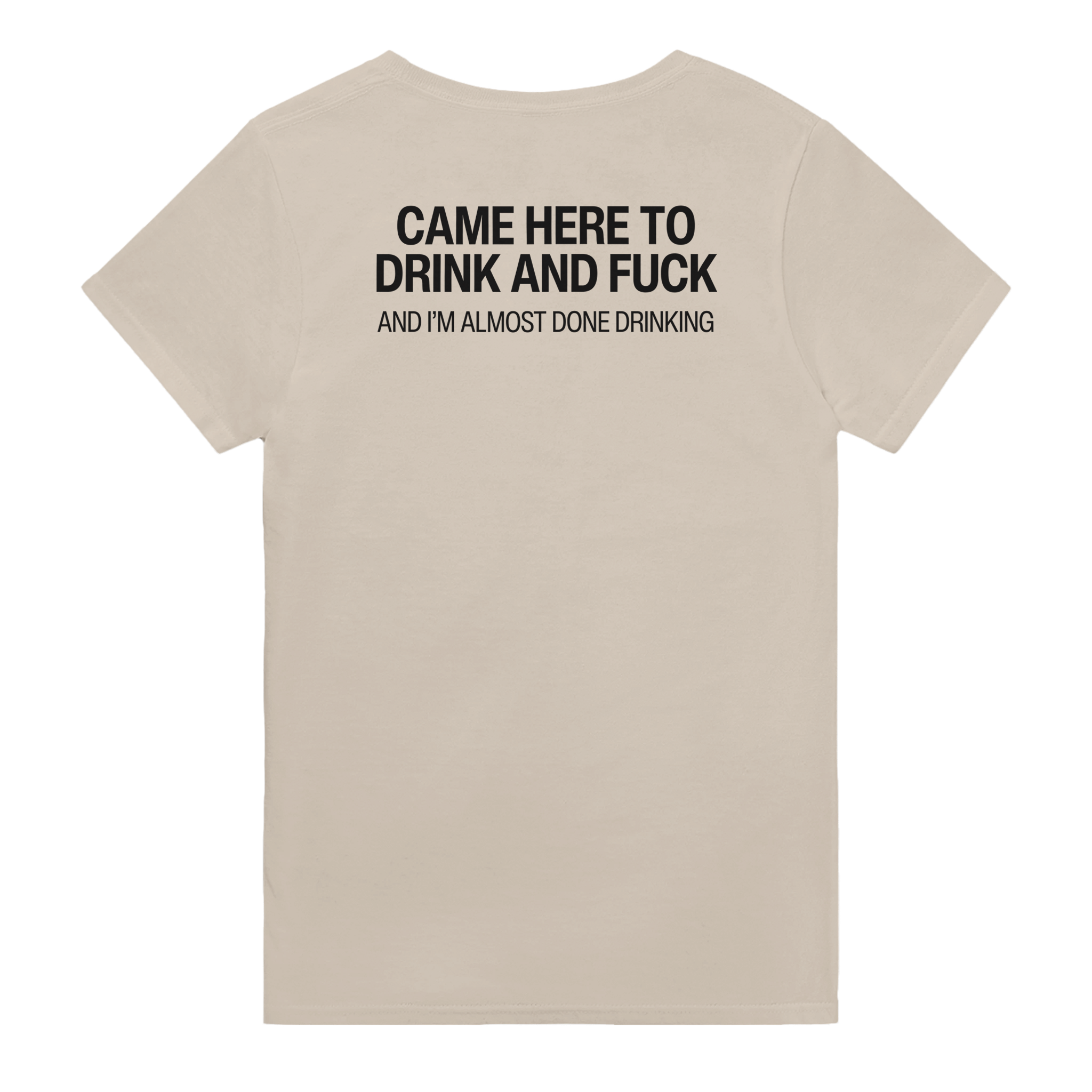 Came here to drink and fuck and i'm almost done drinking – morsom t-skjorte med backprint fra Køddeklær