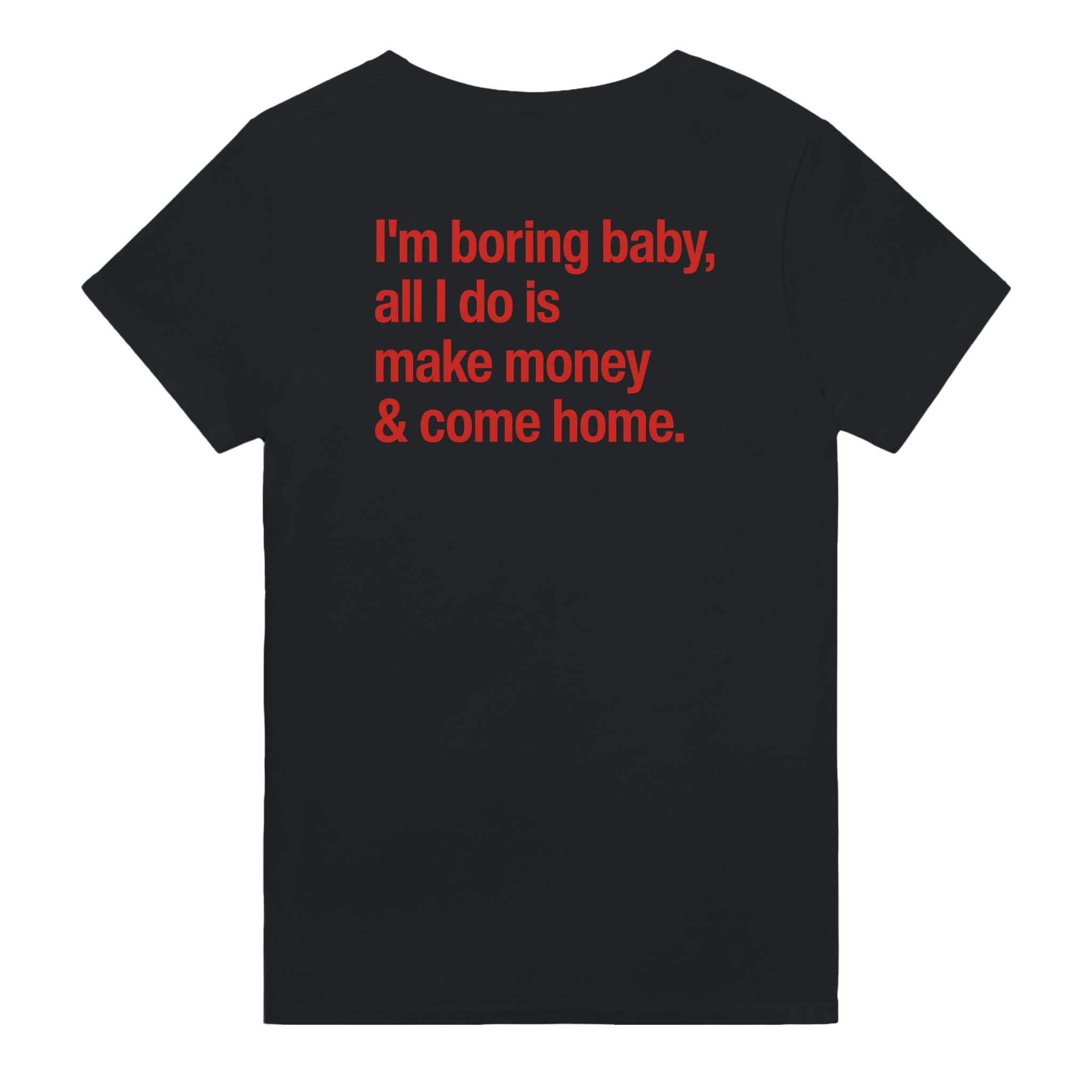 I'm boring baby, all i do is make money & come home – morsom t-skjorte med backprint fra Køddeklær