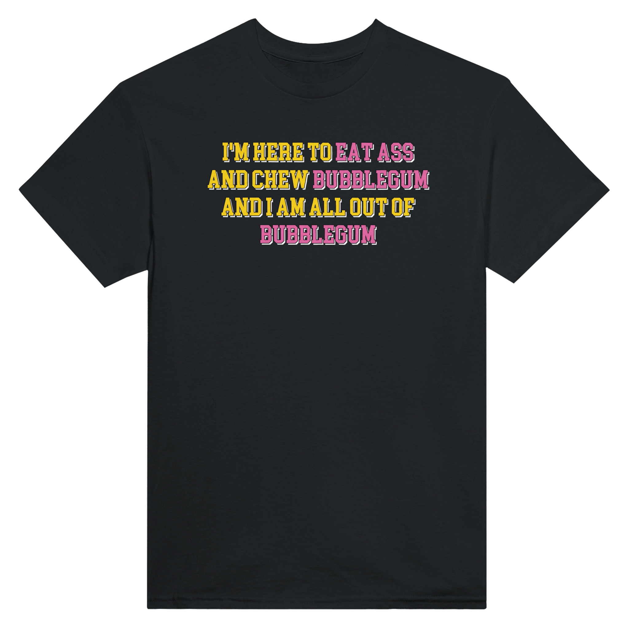 I'm here to eat ass and chew bubblegum and i am all out of bubblegum – morsom t-skjorte fra Køddeklær